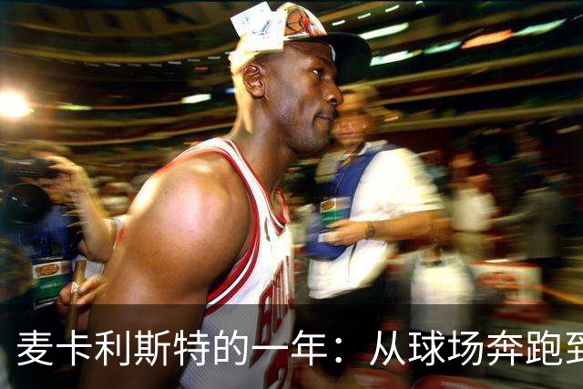 麦卡利斯特的一年：从球场奔跑到世界杯的“聪明疲惫